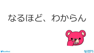 #ue4fest
なるほど、わからん
 