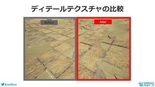 #ue4fest
ディテールテクスチャの比較
Before After
 