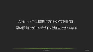 © historia Inc. #ue4fest
Airtone では初期にプロトタイプを量産し
早い段階でゲームデザインを確立させています
 