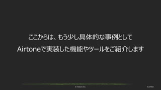 © historia Inc. #ue4fest
ここからは、もう少し具体的な事例として
Airtoneで実装した機能やツールをご紹介します
 