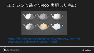 #ue4fest#ue4fest
https://forums.unrealengine.com/community/work-in-
progress/41288-toon-shading-model
エンジン改造でNPRを実現したもの
 