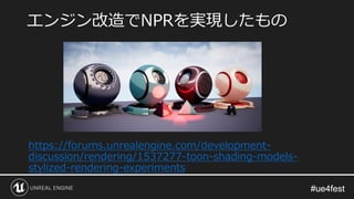 #ue4fest#ue4fest
https://forums.unrealengine.com/development-
discussion/rendering/1537277-toon-shading-models-
stylized-rendering-experiments
エンジン改造でNPRを実現したもの
 
