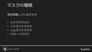 #ue4fest#ue4fest
現状用意しているマスク
• シャドウマスク
• ハイライトマスク
• リムライトマスク
• パターンマスク
マスクの種類
 