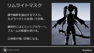 #ue4fest#ue4fest
縁や輪郭を抽出するマスク。
カメラベクトルを用いて計算。
最終的にはエミッシブカラーへ。
ブルームの影響も受ける。
立体感が強い印象になる。
リムライトマスク
 