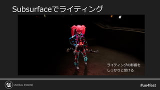 #ue4fest#ue4fest
ライティングの影響を
しっかりと受ける
Subsurfaceでライティング
 