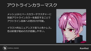 #ue4fest#ue4fest
メッシュUVとベースカラーテクスチャーに
別途アウトラインカラーを指定することで
アウトライン自体への色付けが可能。
イラスト的なニュアンスで言うと色トレス。
色は彩度が低めの方が認識しやすい。
アウトラインカラーマスク
 