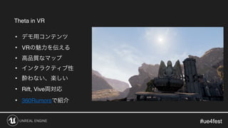 #ue4fest#ue4fest
Theta in VR
•
• VR
•
•
•
• Rift, Vive
• 360Rumors
 