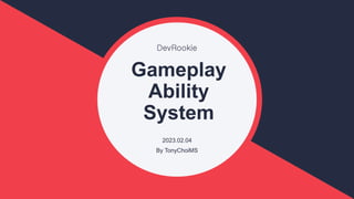 DevRookie
Gameplay
Ability
System
2023.02.04
By TonyChoiMS
 