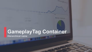 GameplayTag Container
Hierarchical name
 