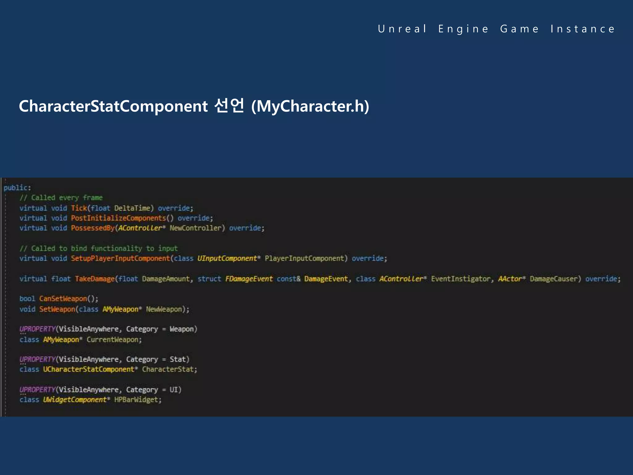 U n r e a l E n g i n e G a m e I n s t a n c e
CharacterStatComponent 선언 (MyCharacter.h)
 