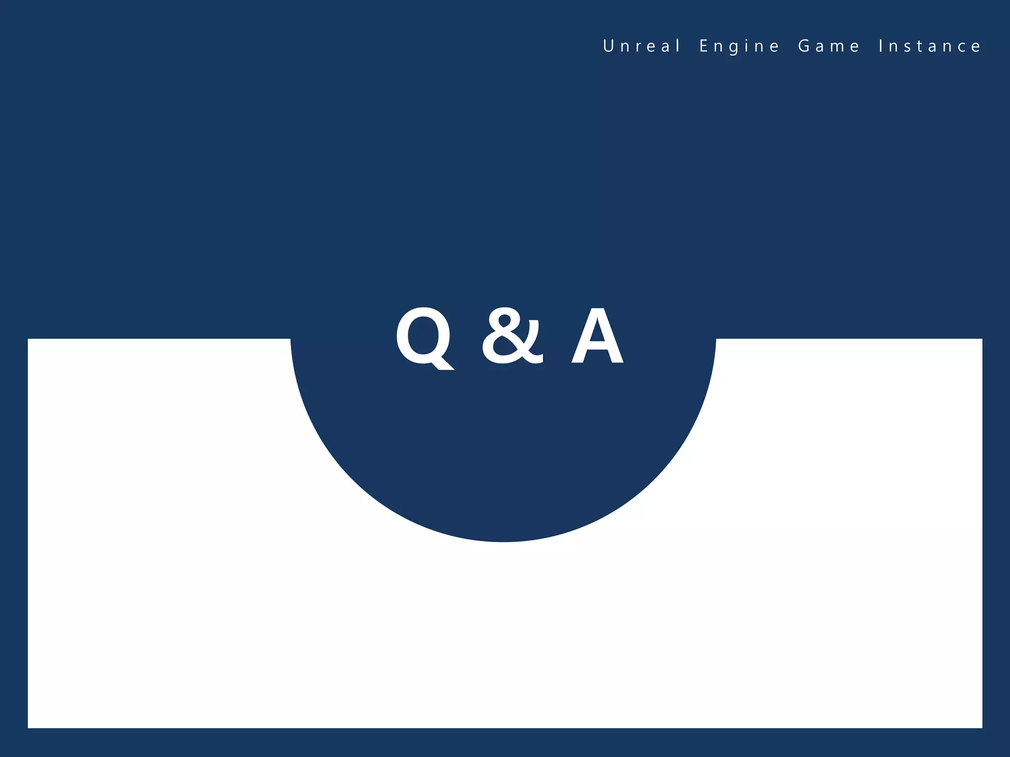 U n r e a l E n g i n e G a m e I n s t a n c e
Q & A
 
