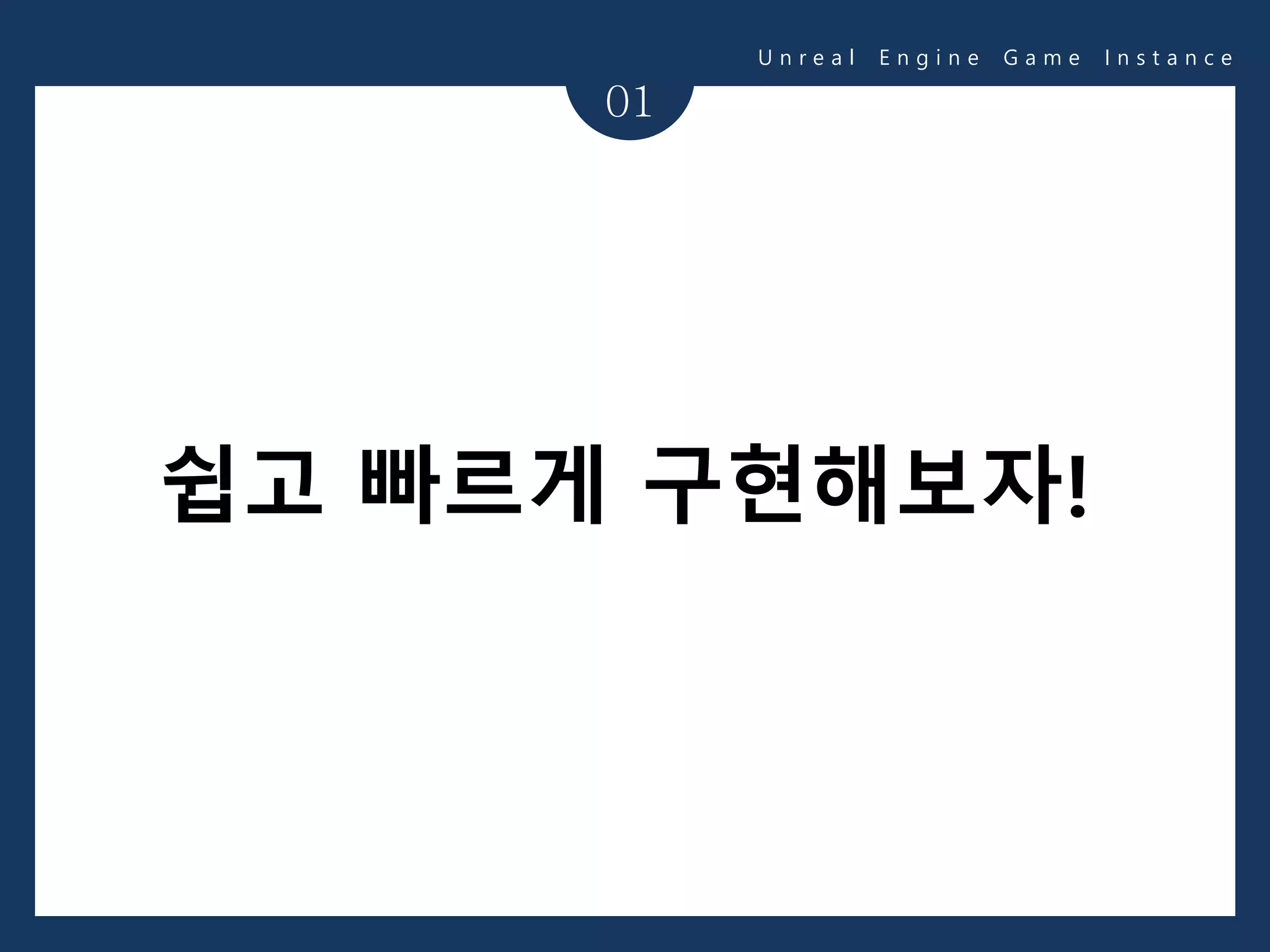 01
U n r e a l E n g i n e G a m e I n s t a n c e
쉽고 빠르게 구현해보자!
 