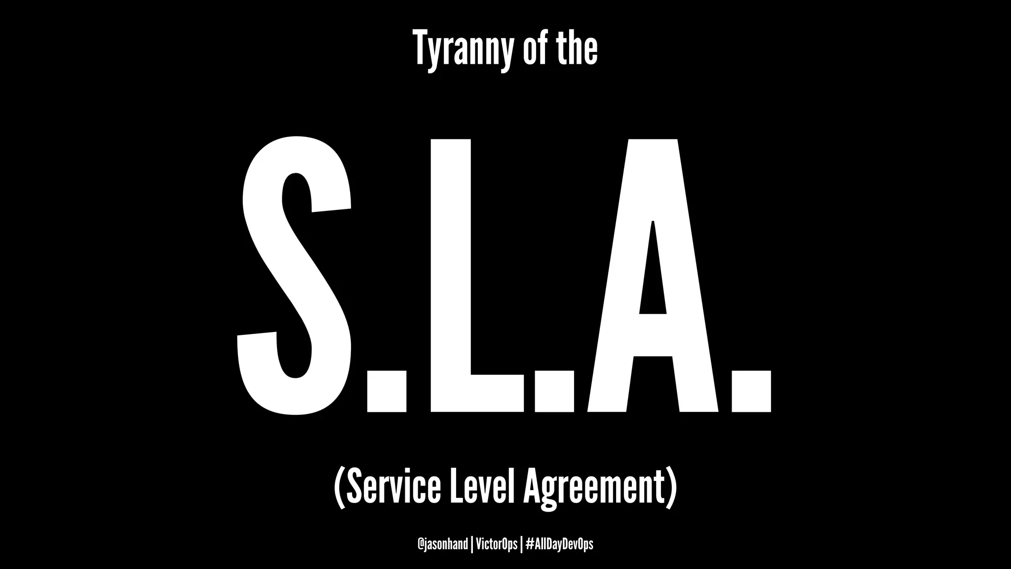 Tyranny of the
S.L.A.(Service Level Agreement)
@jasonhand | VictorOps | #AllDayDevOps
 
