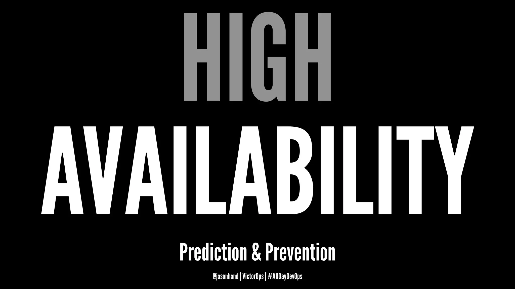 HIGH
AVAILABILITYPrediction & Prevention
@jasonhand | VictorOps | #AllDayDevOps
 