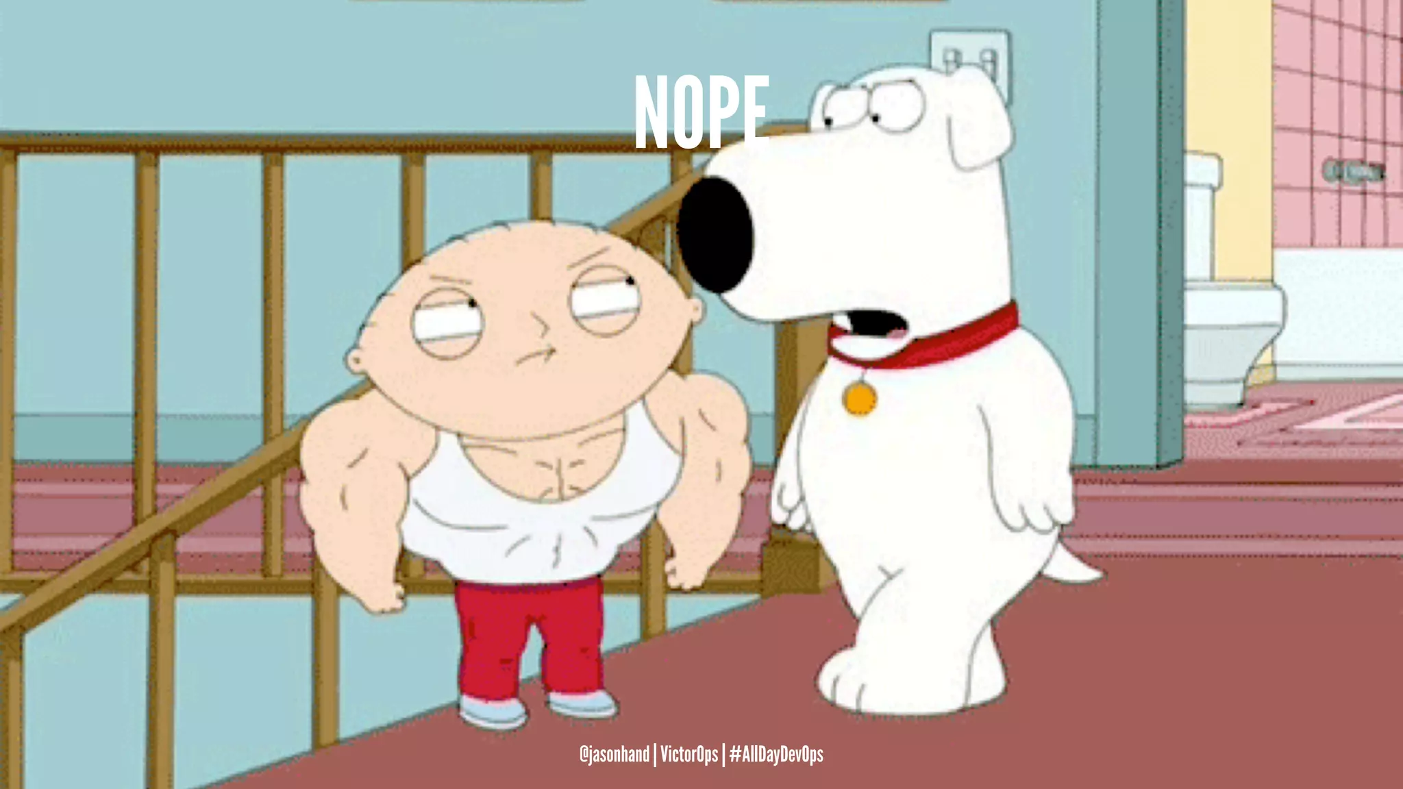 NOPE
@jasonhand | VictorOps | #AllDayDevOps
 