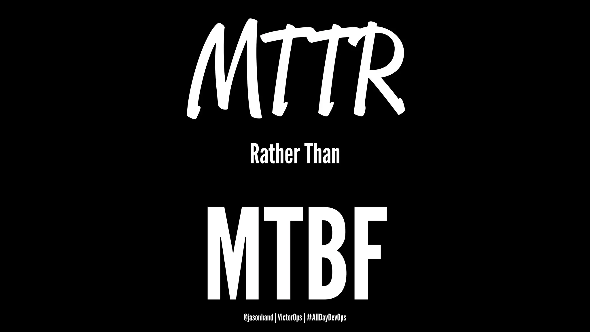 MTTRRather Than
MTBF@jasonhand | VictorOps | #AllDayDevOps
 