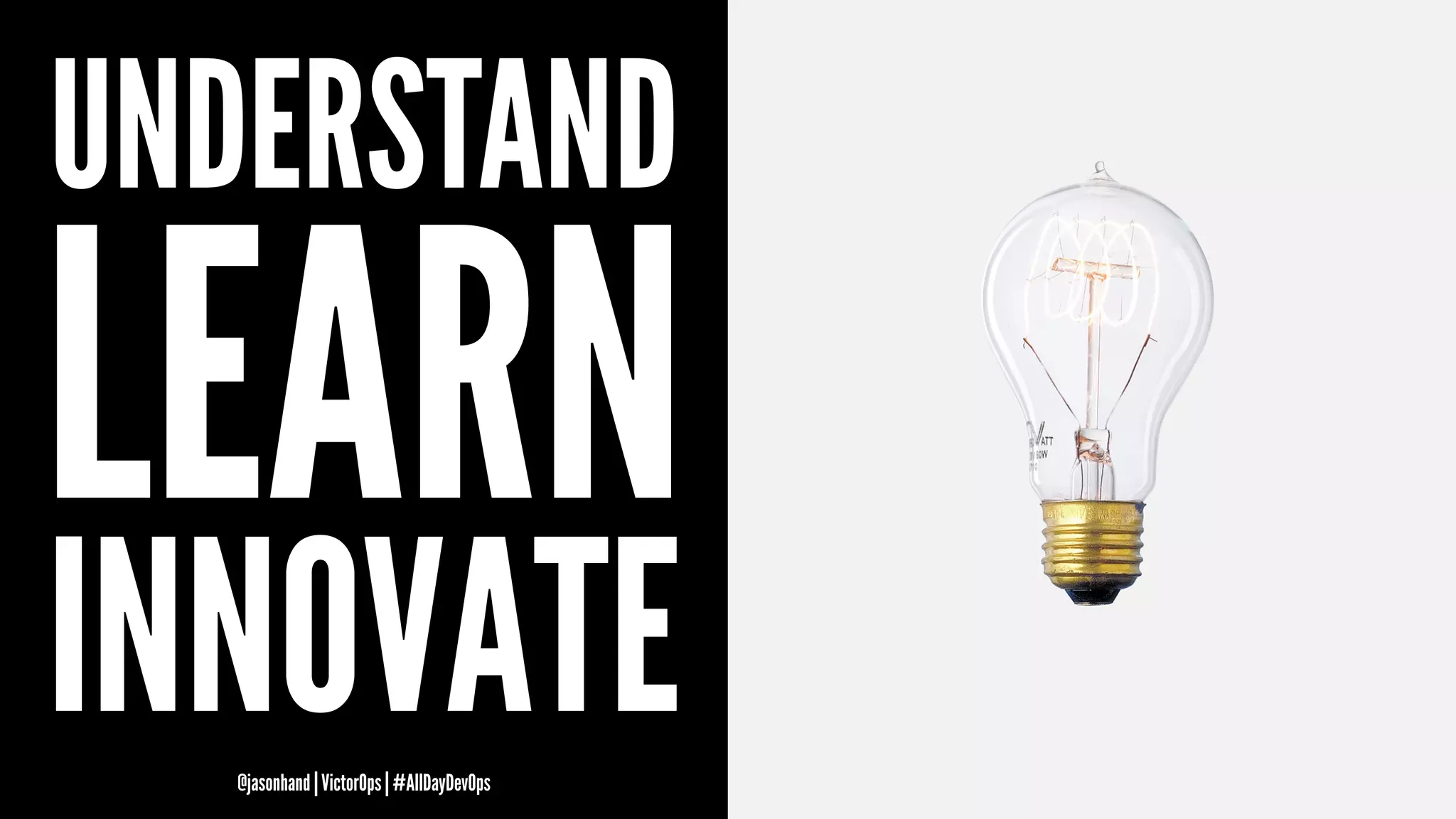UNDERSTAND
LEARN
INNOVATE@jasonhand | VictorOps | #AllDayDevOps
 