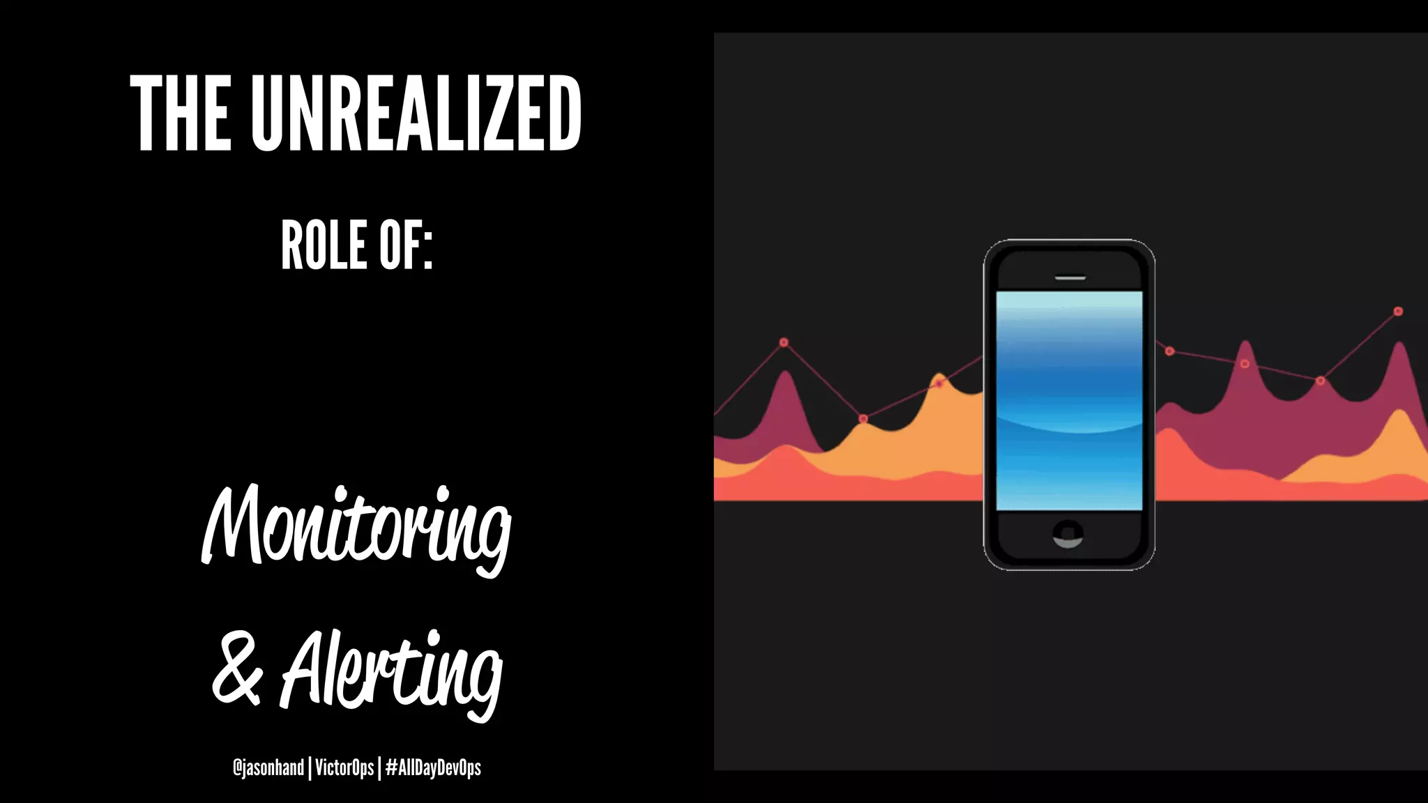 THE UNREALIZED
ROLE OF:
Monitoring
& Alerting
@jasonhand | VictorOps | #AllDayDevOps
 