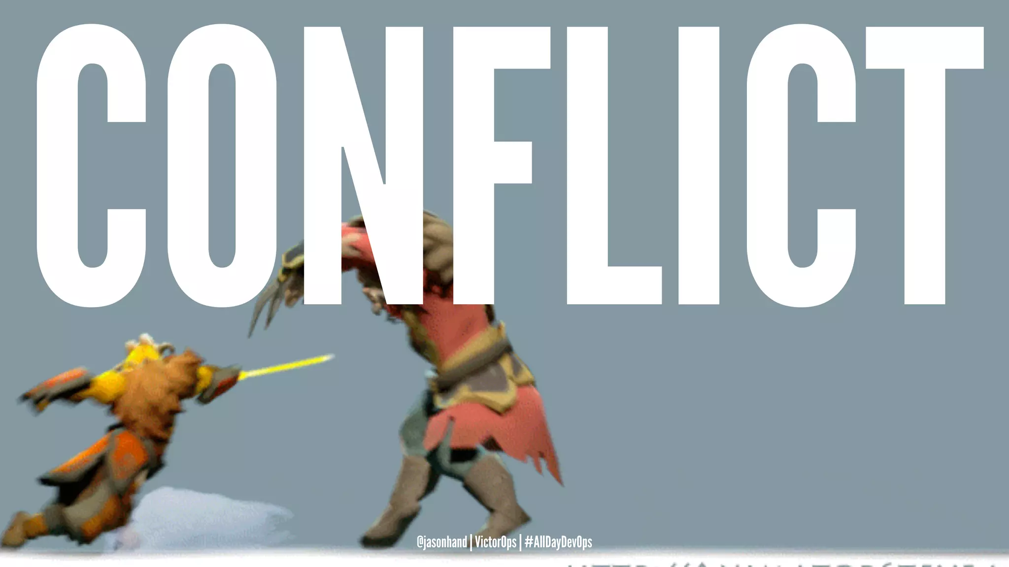 CONFLICT
@jasonhand | VictorOps | #AllDayDevOps
 