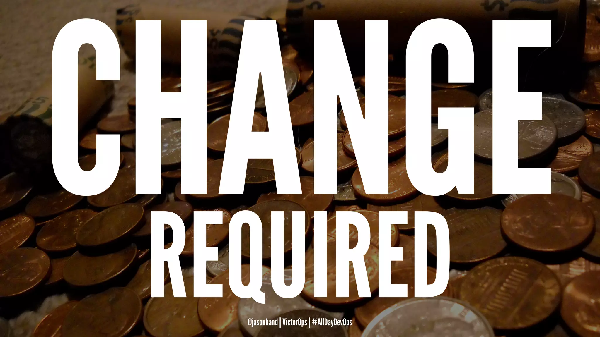 CHANGEREQUIRED@jasonhand | VictorOps | #AllDayDevOps
 