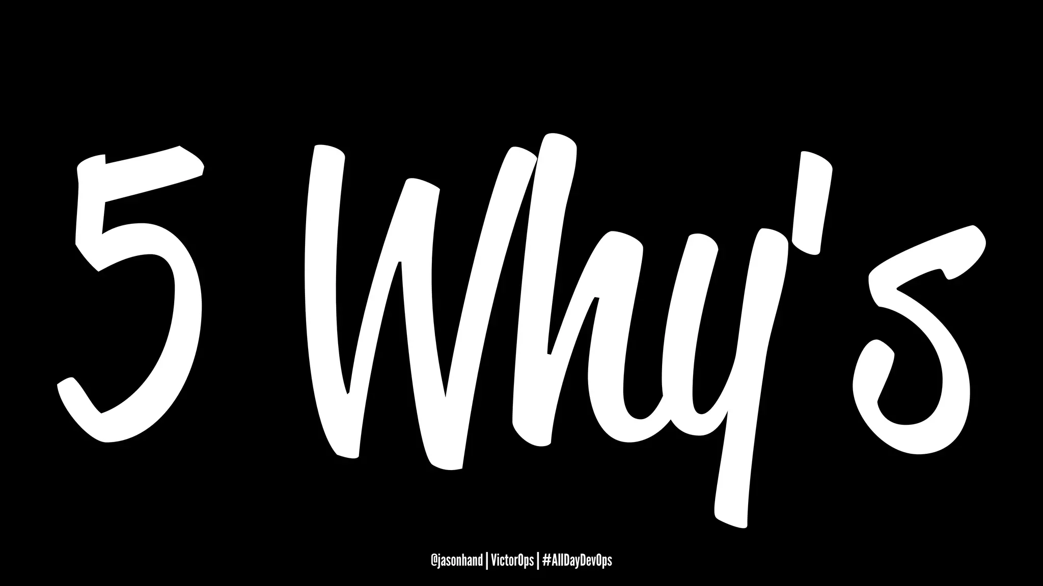 5 Why's@jasonhand | VictorOps | #AllDayDevOps
 