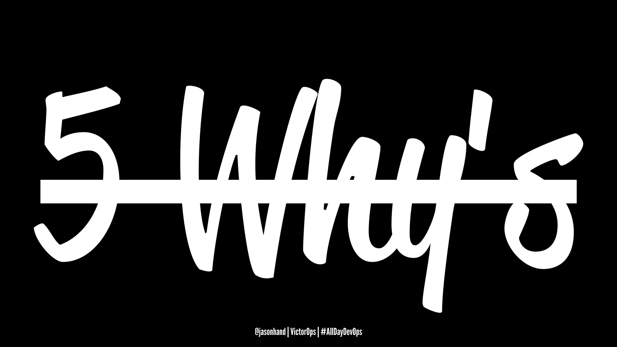 5 Why's@jasonhand | VictorOps | #AllDayDevOps
 