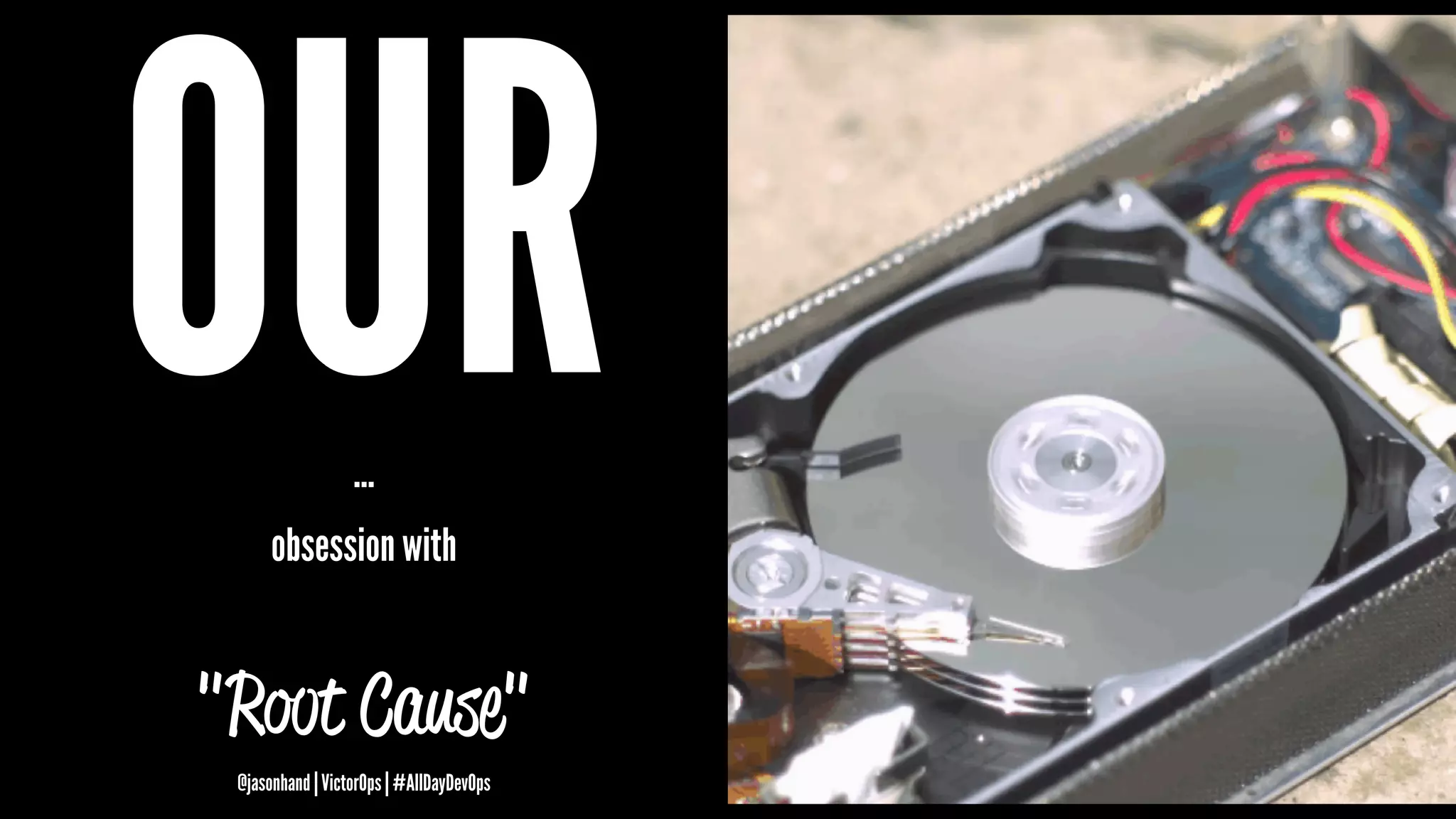 OUR...
obsession with
"Root Cause"
@jasonhand | VictorOps | #AllDayDevOps
 