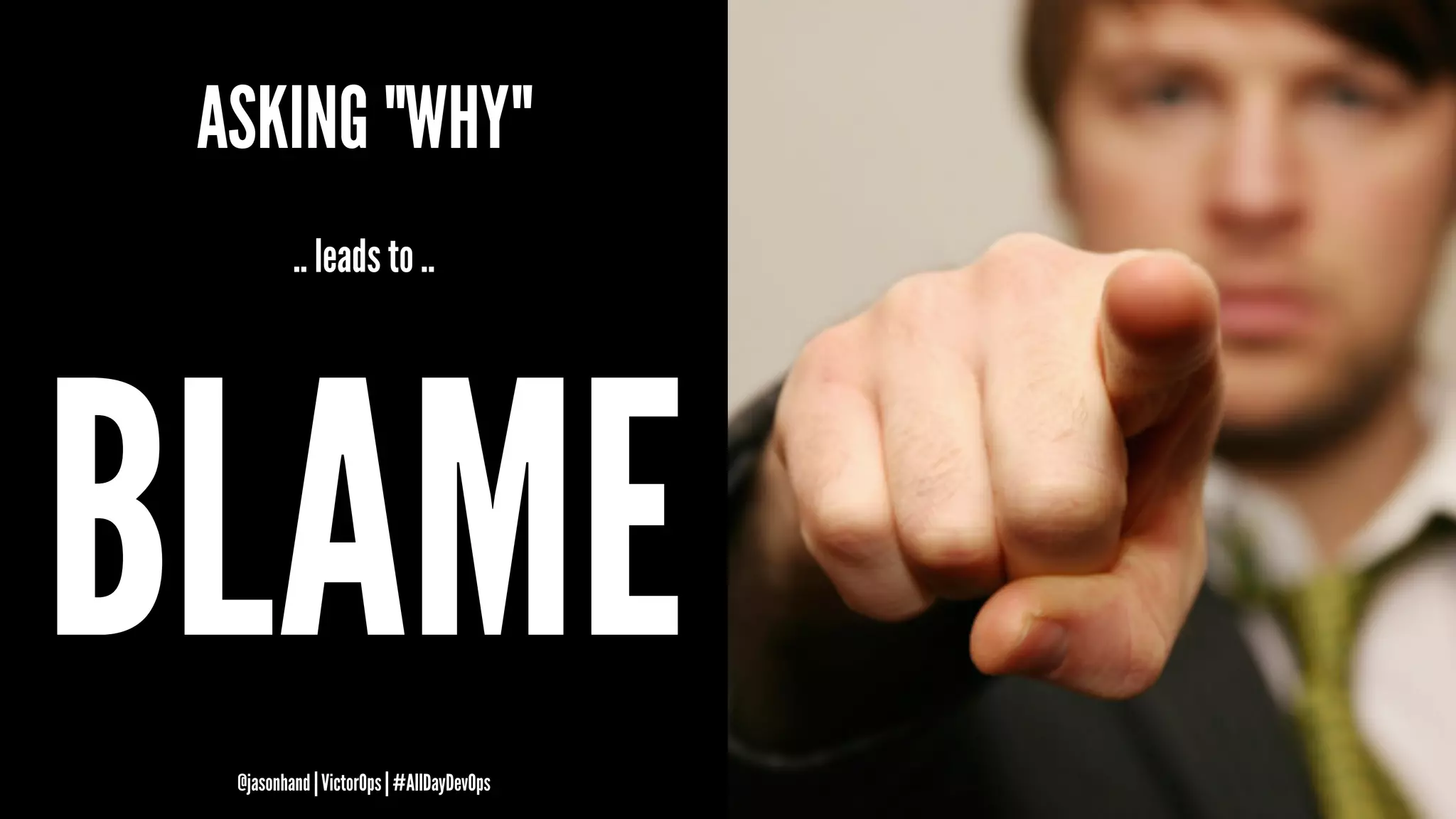 ASKING "WHY"
.. leads to ..
BLAME@jasonhand | VictorOps | #AllDayDevOps
 