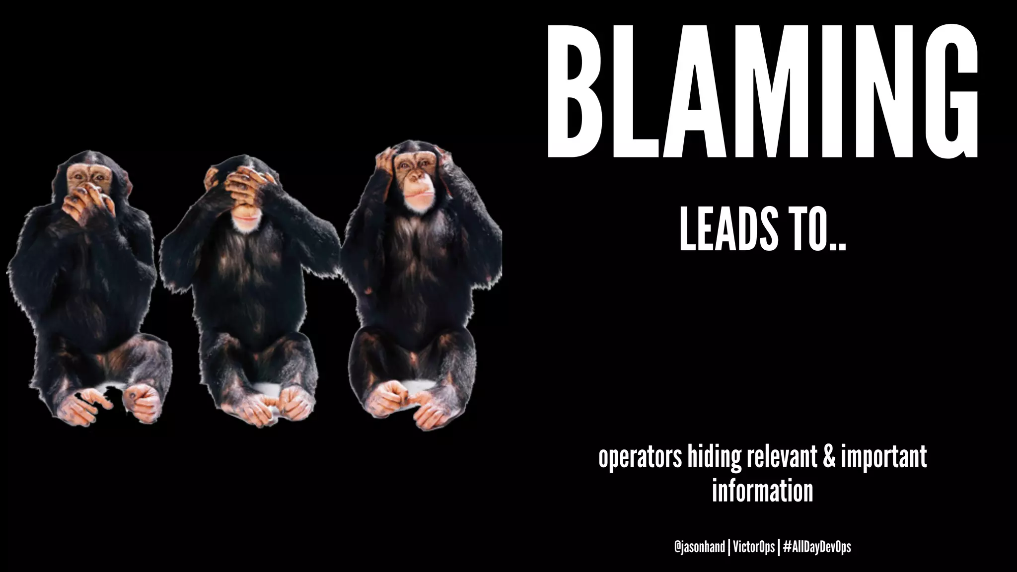 BLAMING
LEADS TO..
operators hiding relevant & important
information
@jasonhand | VictorOps | #AllDayDevOps
 