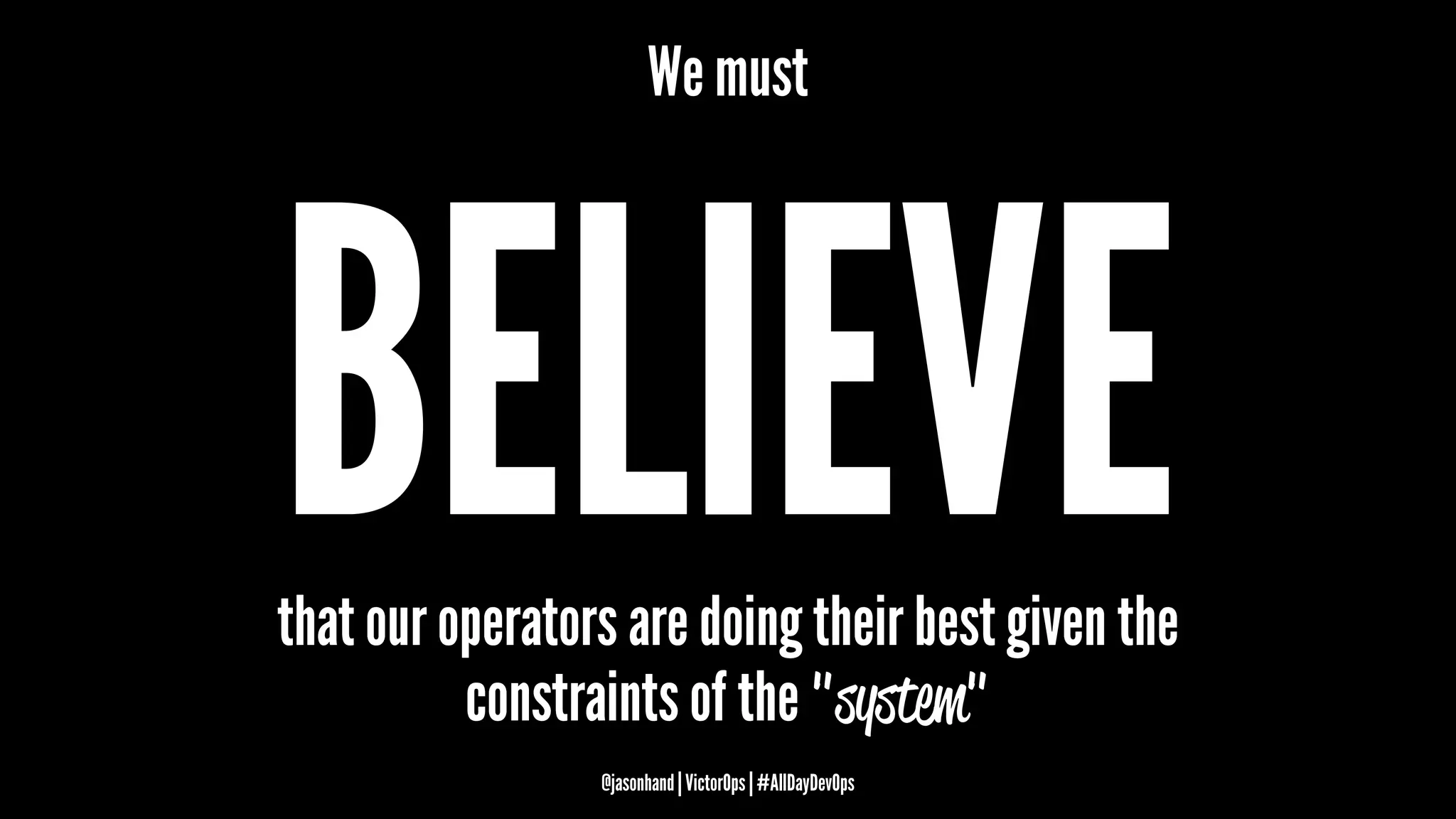 We must
BELIEVEthat our operators are doing their best given the
constraints of the "system"
@jasonhand | VictorOps | #AllDayDevOps
 