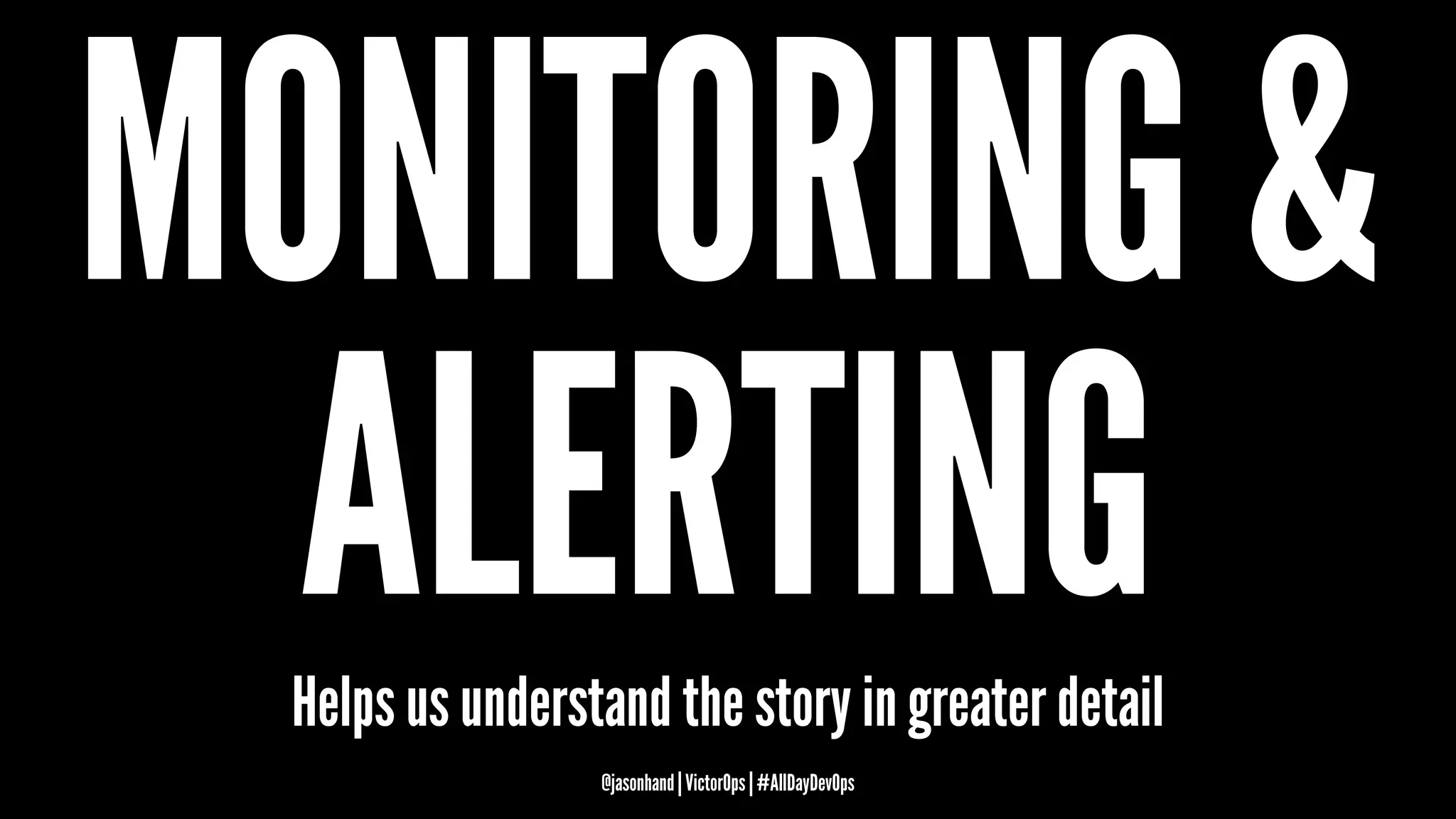 MONITORING &
ALERTINGHelps us understand the story in greater detail
@jasonhand | VictorOps | #AllDayDevOps
 