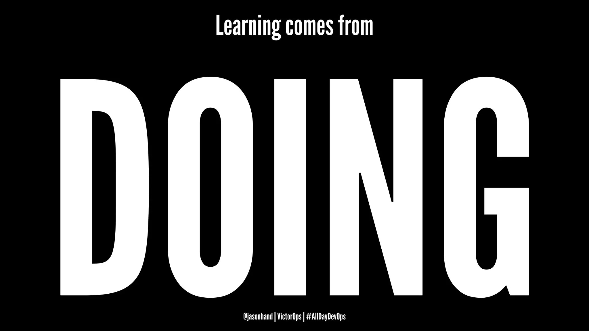 Learning comes from
DOING@jasonhand | VictorOps | #AllDayDevOps
 