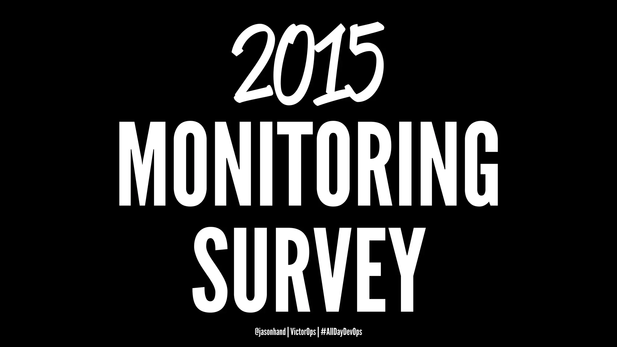 2015
MONITORING
SURVEY@jasonhand | VictorOps | #AllDayDevOps
 