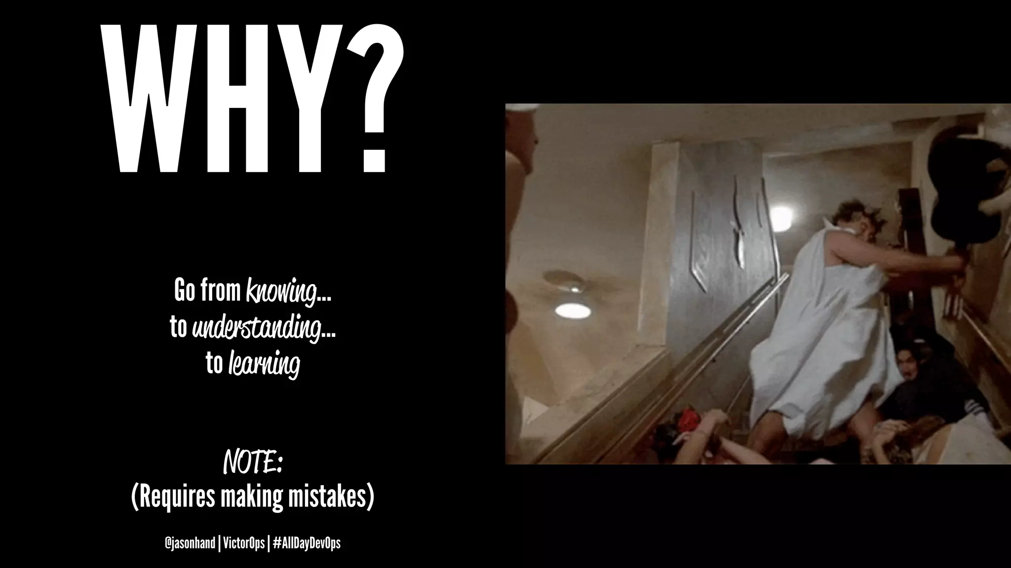 WHY?
Go from knowing...
to understanding...
to learning
NOTE:
(Requires making mistakes)
@jasonhand | VictorOps | #AllDayDevOps
 