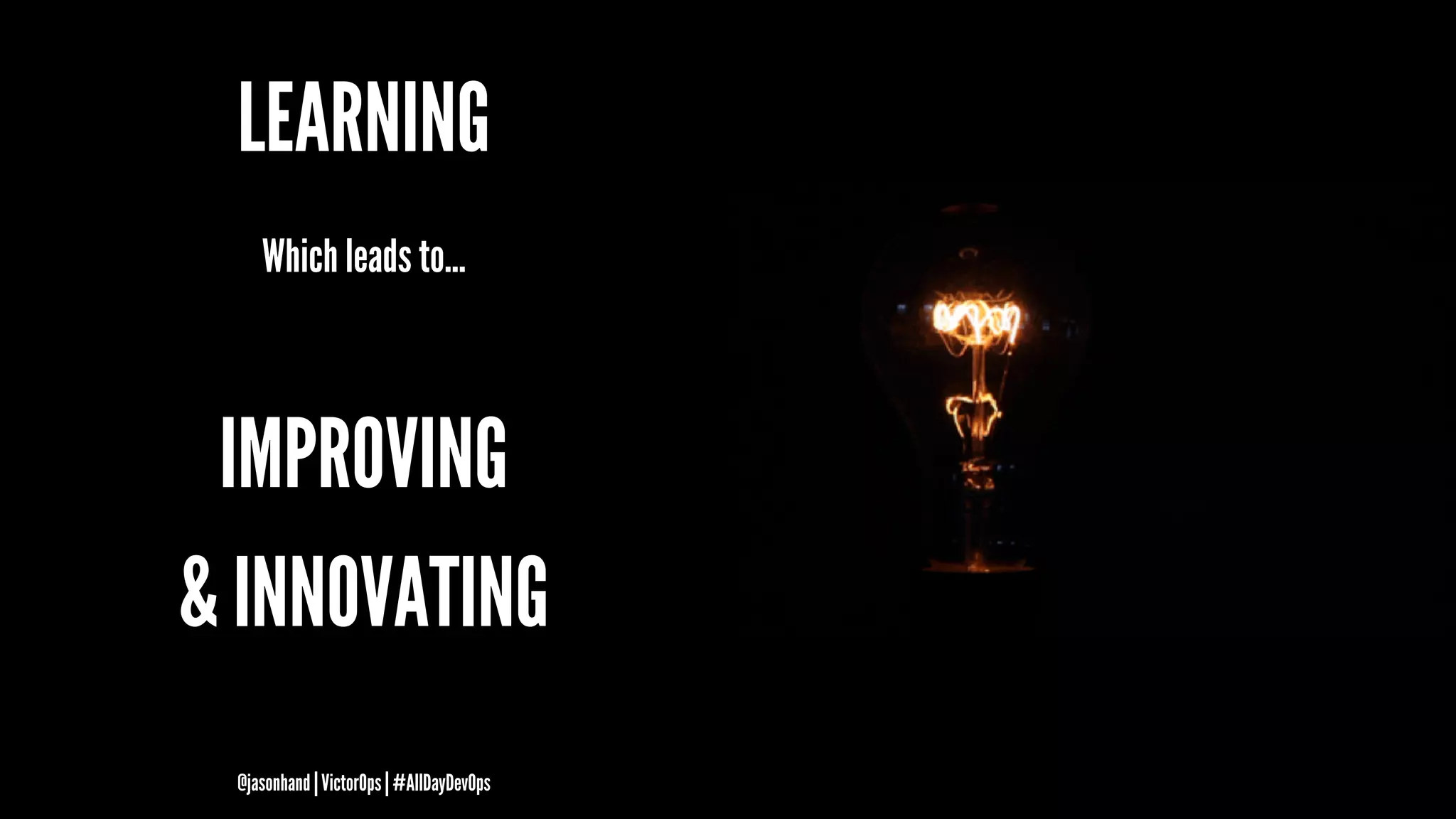 LEARNING
Which leads to...
IMPROVING
& INNOVATING
@jasonhand | VictorOps | #AllDayDevOps
 