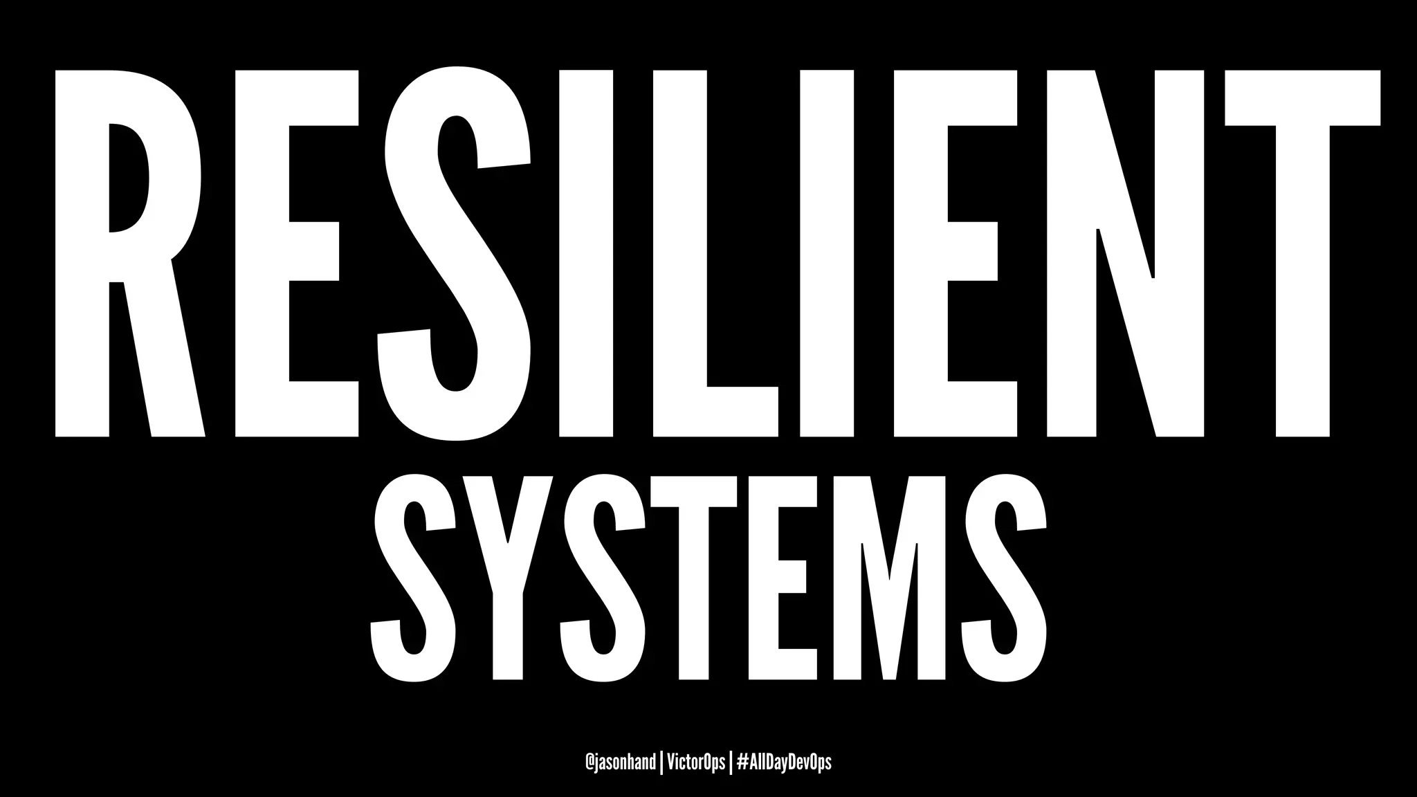 RESILIENTSYSTEMS@jasonhand | VictorOps | #AllDayDevOps
 
