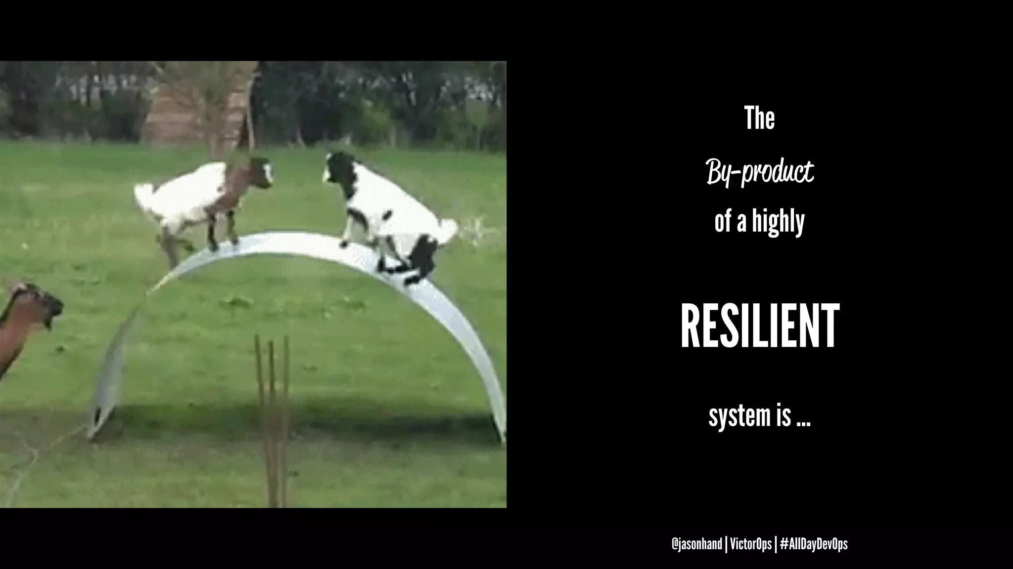 The
By-product
of a highly
RESILIENT
system is ...
@jasonhand | VictorOps | #AllDayDevOps
 