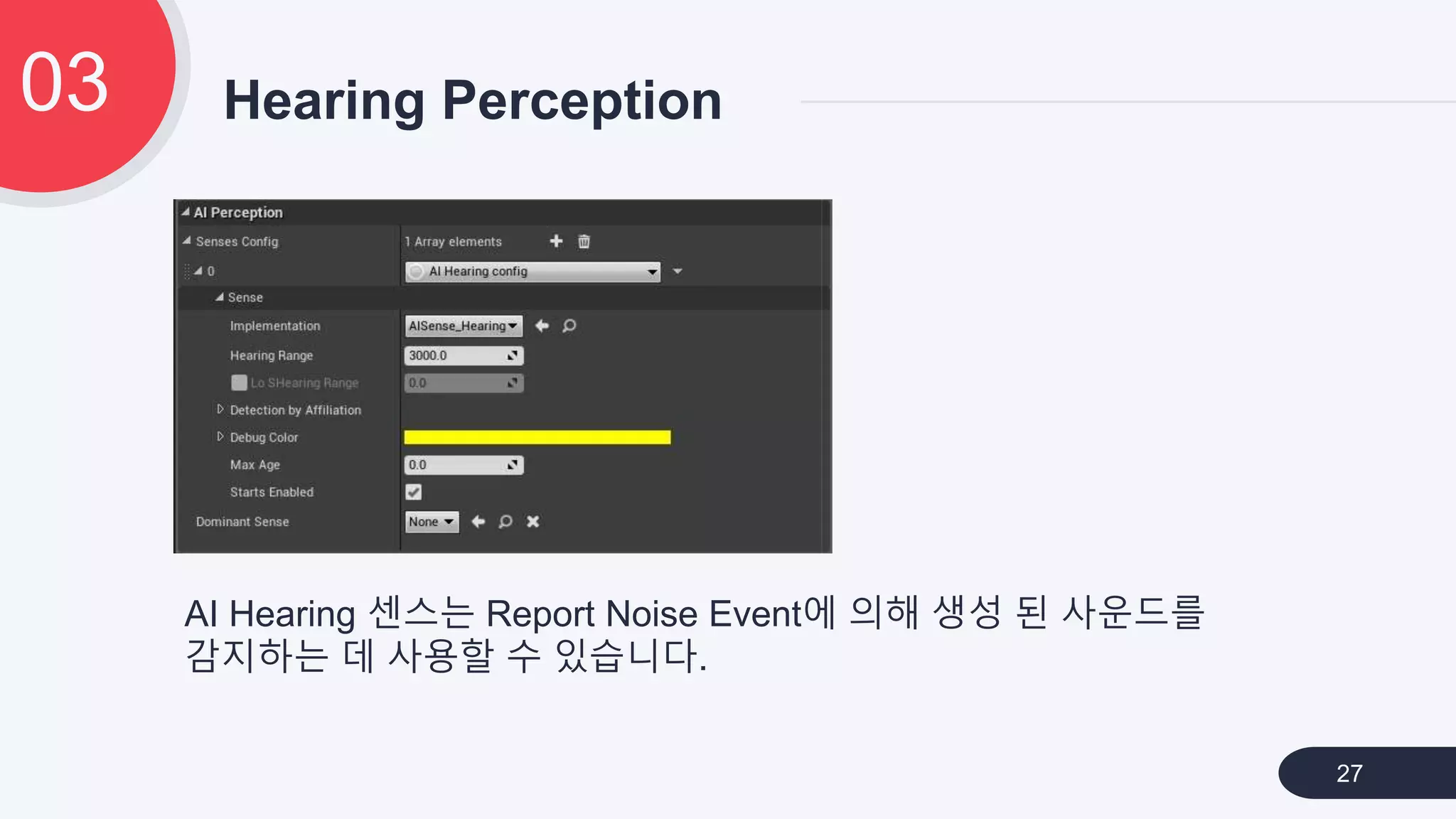 Hearing Perception03
27
AI Hearing 센스는 Report Noise Event에 의해 생성 된 사운드를
감지하는 데 사용할 수 있습니다.
 