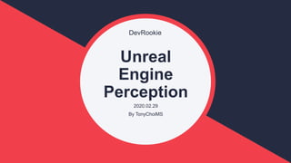 DevRookie
Unreal
Engine
Perception
2020.02.29
By TonyChoiMS
 
