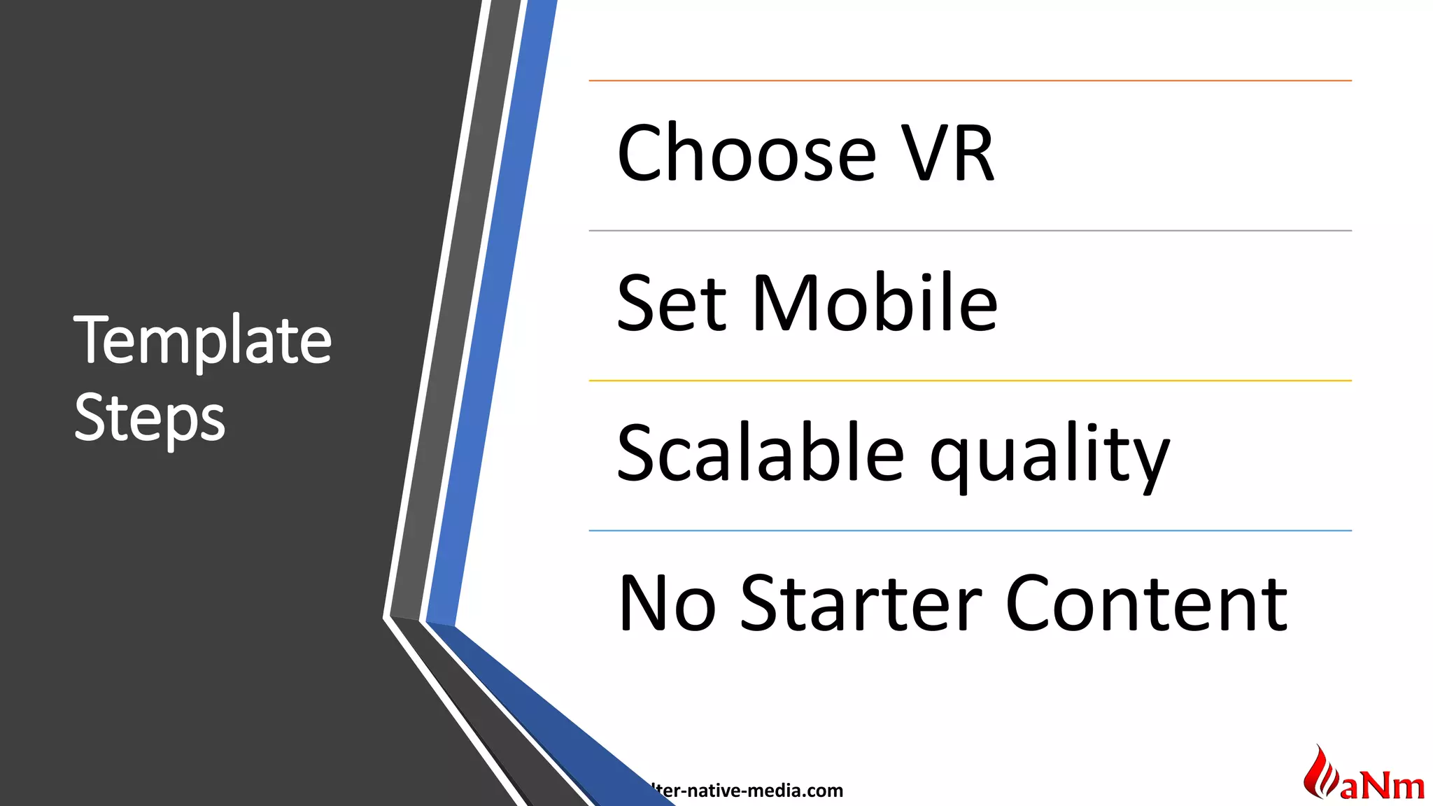 www.alter-native-media.com
Template
Steps
Choose VR
Set Mobile
Scalable quality
No Starter Content
 