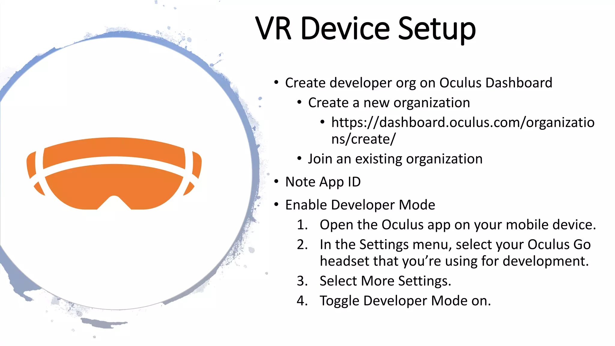 www.alter-native-media.com
VR Device Setup
• Create developer org on Oculus Dashboard
• Create a new organization
• https://dashboard.oculus.com/organizatio
ns/create/
• Join an existing organization
• Note App ID
• Enable Developer Mode
1. Open the Oculus app on your mobile device.
2. In the Settings menu, select your Oculus Go
headset that you’re using for development.
3. Select More Settings.
4. Toggle Developer Mode on.
 