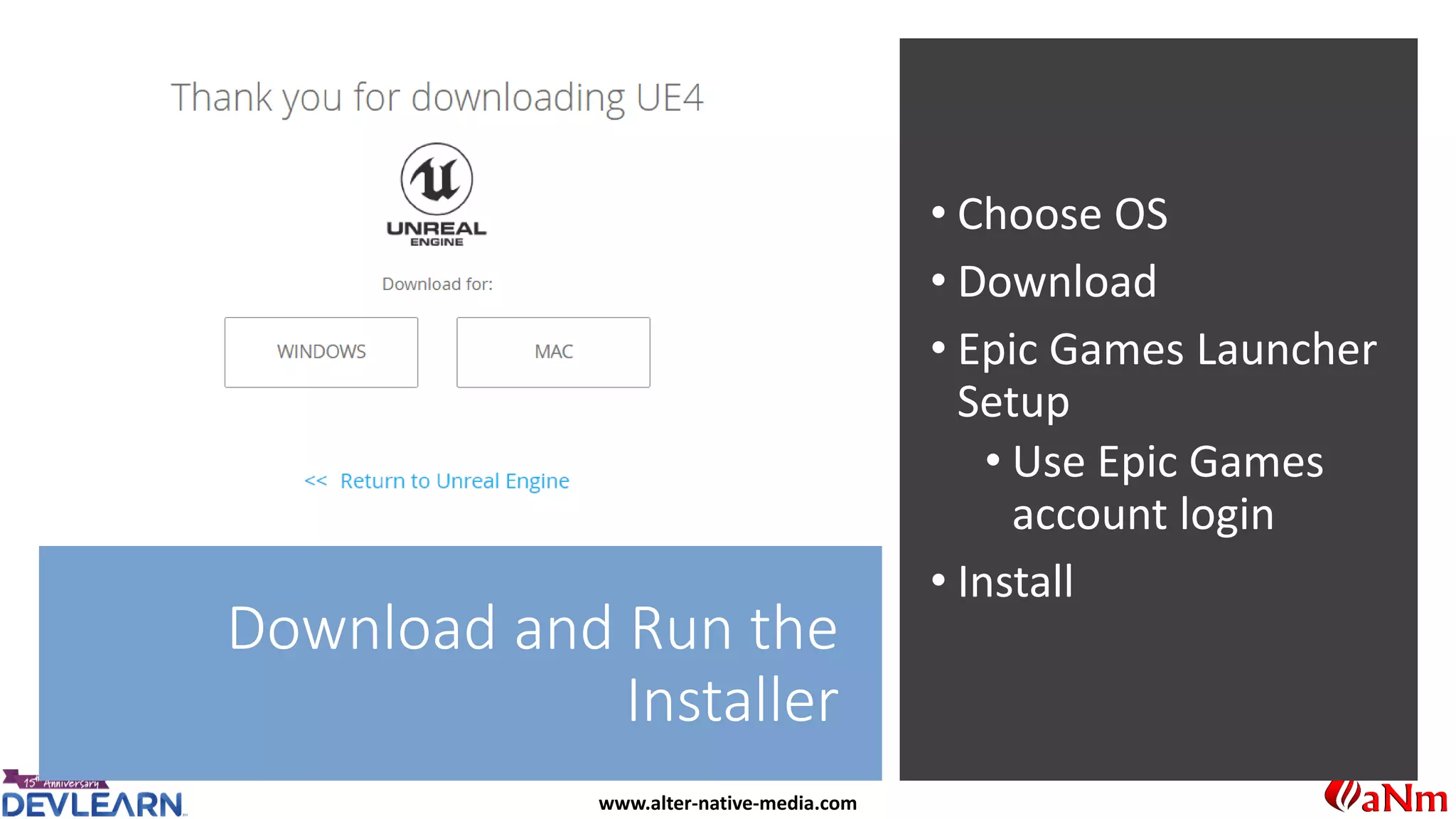 www.alter-native-media.com
Download and Run the
Installer
• Choose OS
• Download
• Epic Games Launcher
Setup
• Use Epic Games
account login
• Install
 