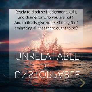 Ready to ditch self-judgement, guilt,
and shame for who you are not?
And to finally give yourself the gift of
embracing all that there ought to be?
 