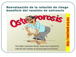 Reevaluación de la relación de riesgo
beneficio del ranelato de estroncio
 