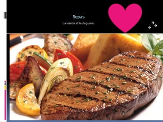 Repas
La viande et les légumes