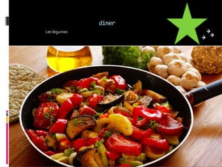 diner
Les légumes