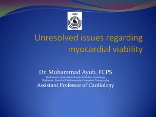 Dr. Muhammad Ayub, FCPS
     Diplomate Certification Board of Nuclear Cardiology
  Diplomate Board of Cardiovascular Computed Tomography

Assistant Professor of Cardiology
 