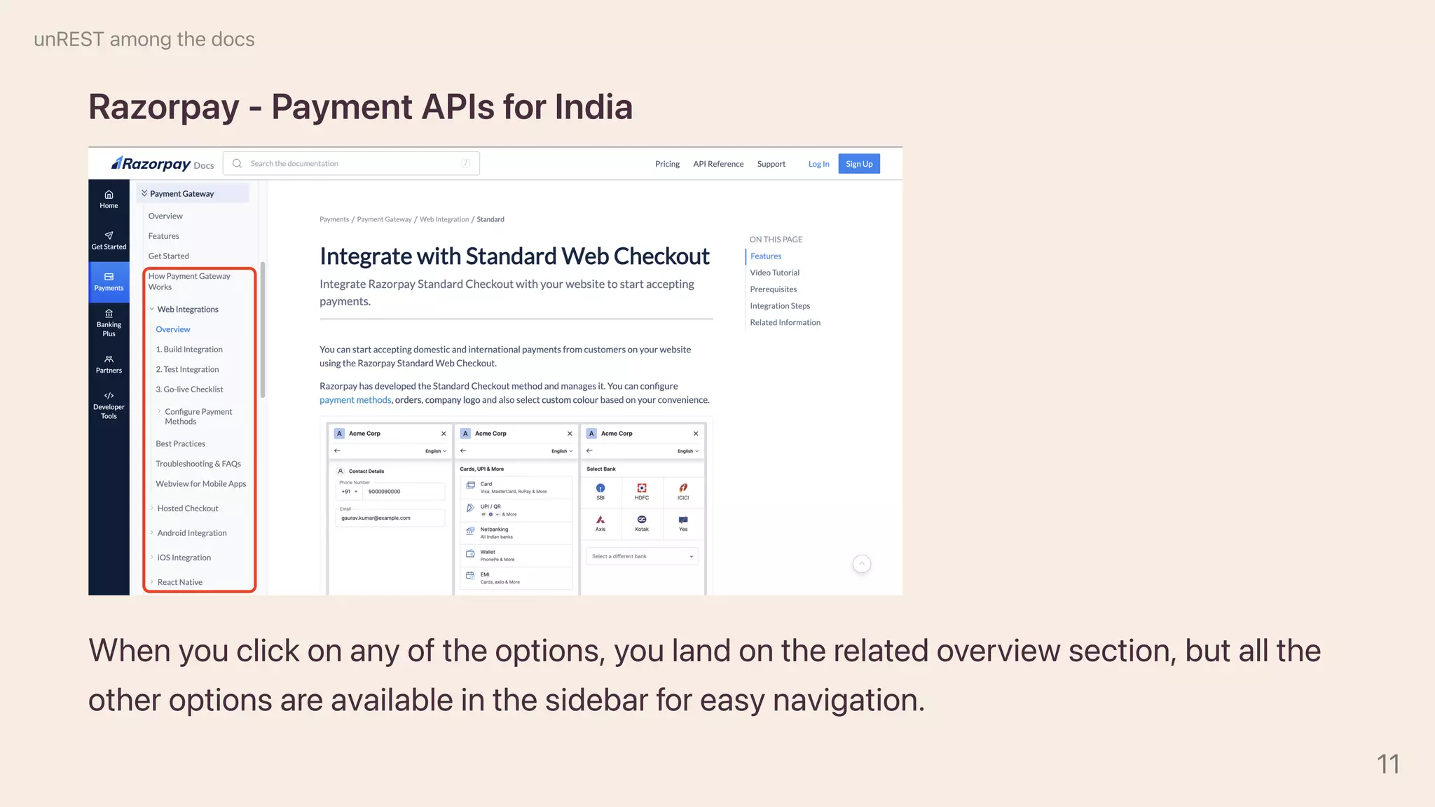 Razorpay-PaymentAPIsforIndia
Whenyouclickonanyoftheoptions,youlandontherelatedoverviewsection,butallthe
otheroptionsareavailableinthesidebarforeasynavigation.
unRESTamongthedocs
11
 