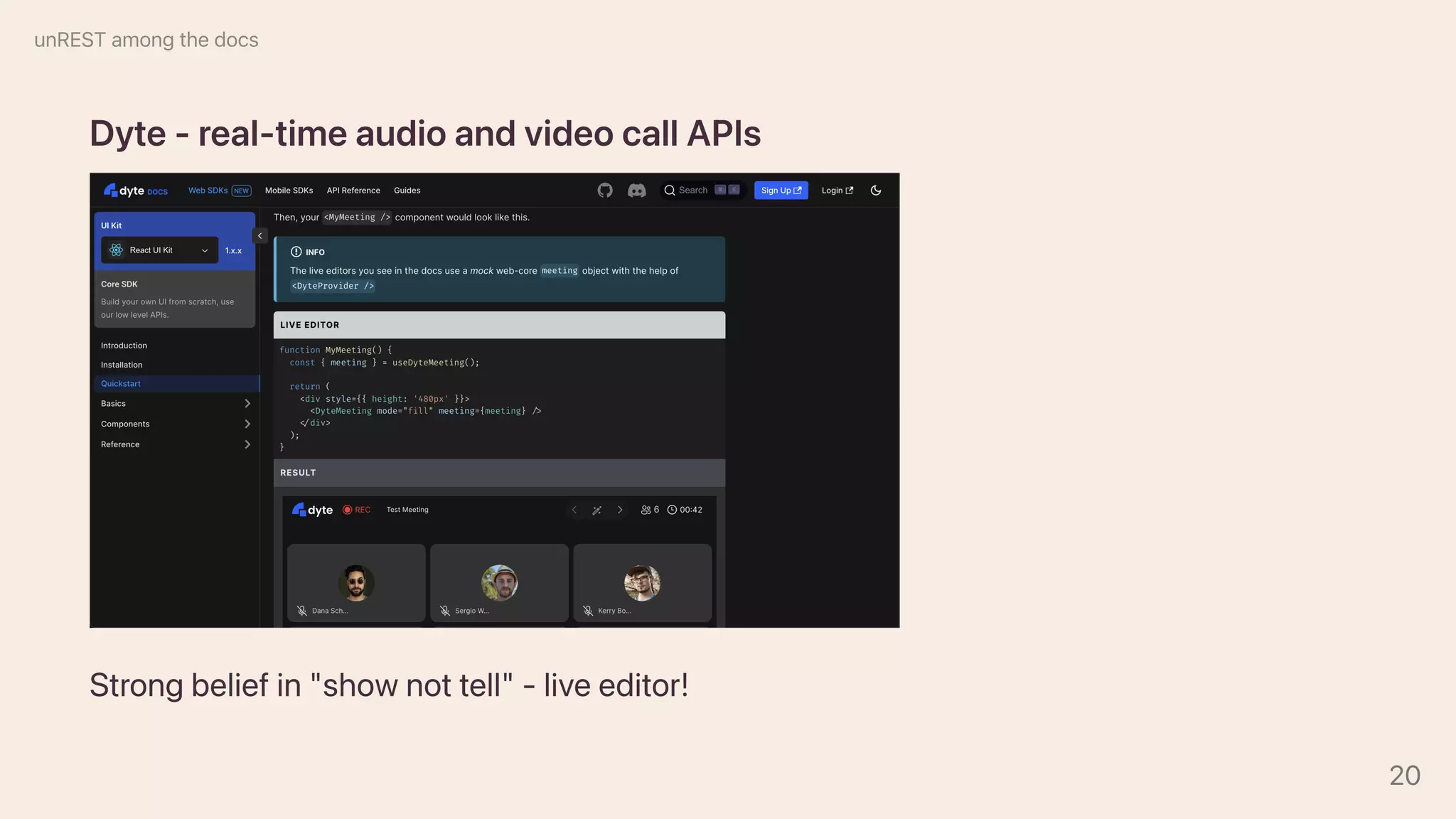 Dyte-real-timeaudioandvideocallAPIs
Strongbeliefin"shownottell"-liveeditor!
unRESTamongthedocs
20
 