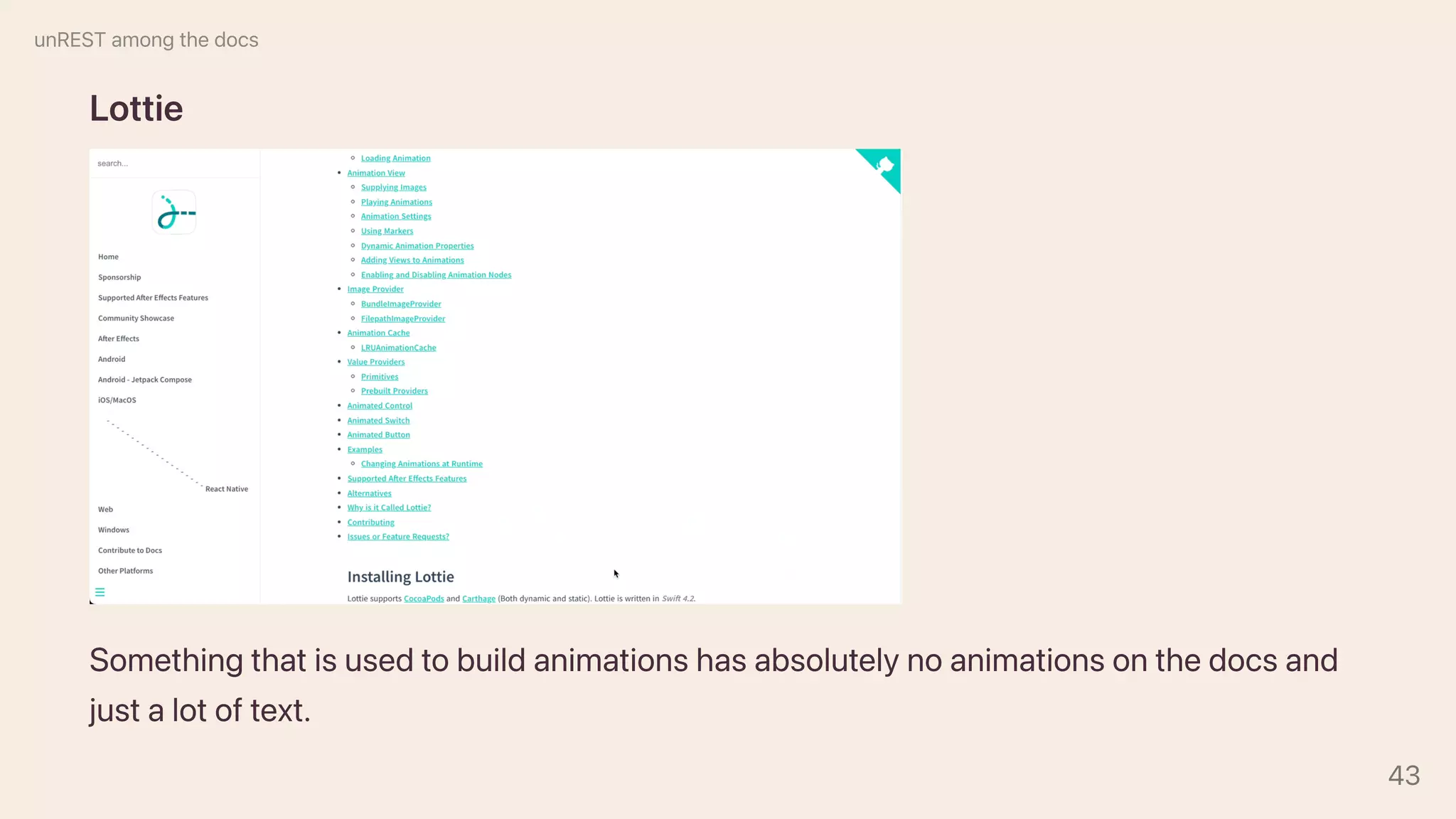 Lottie
Somethingthatisusedtobuildanimationshasabsolutelynoanimationsonthedocsand
justalotoftext.
unRESTamongthedocs
43
 